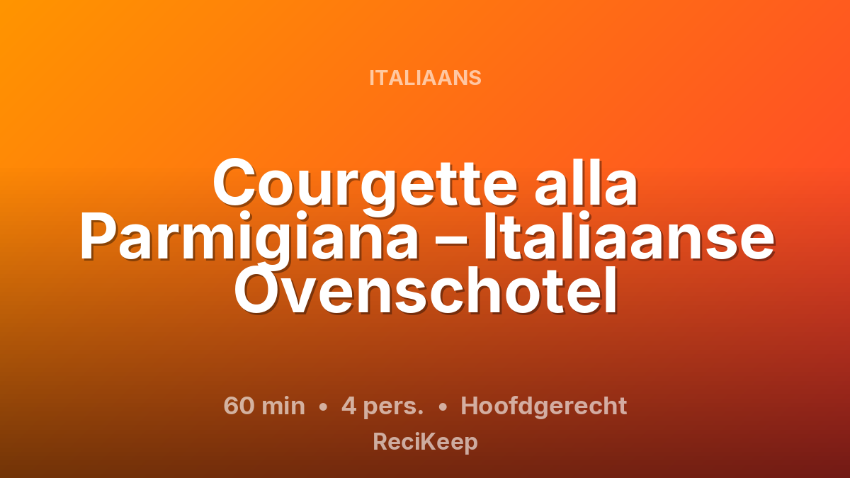 Receptkaart Courgette alla Parmigiana – Italiaanse Ovenschotel – Hoofdgerecht