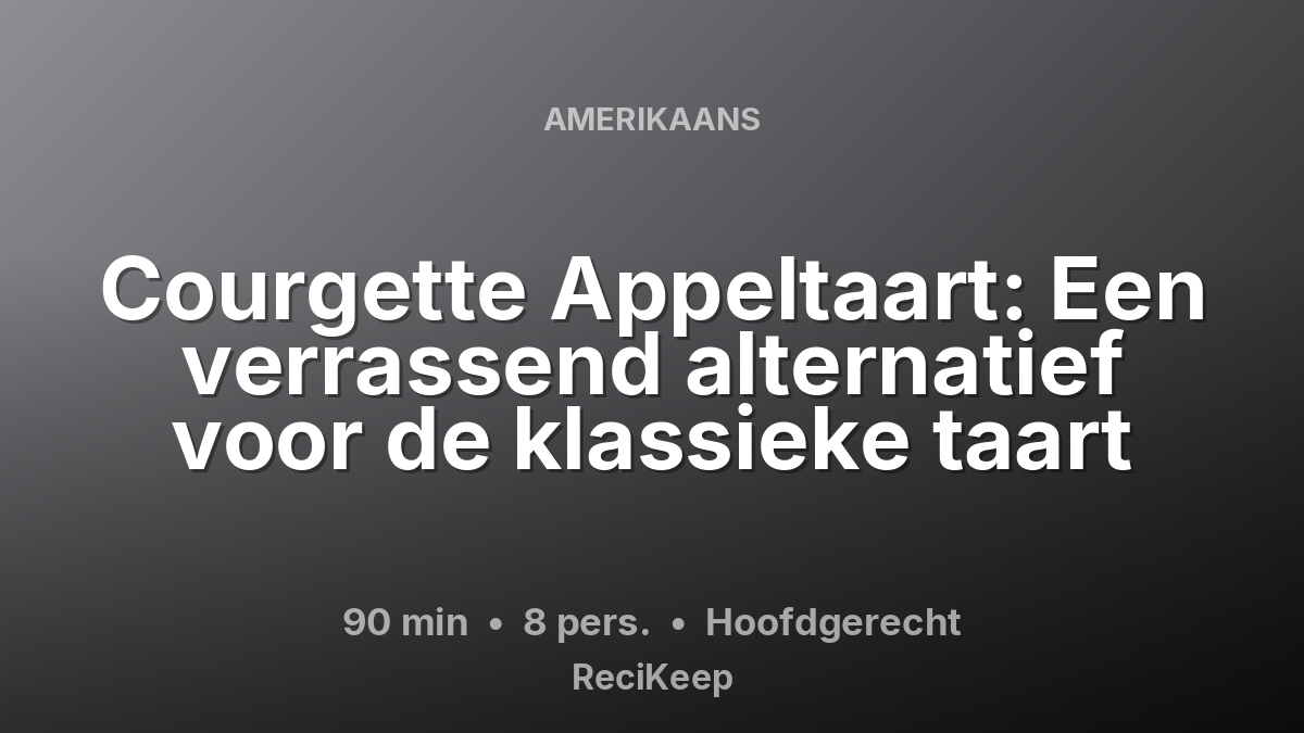 Receptkaart Courgette Appeltaart: Een verrassend alternatief voor de klassieke taart – Hoofdgerecht