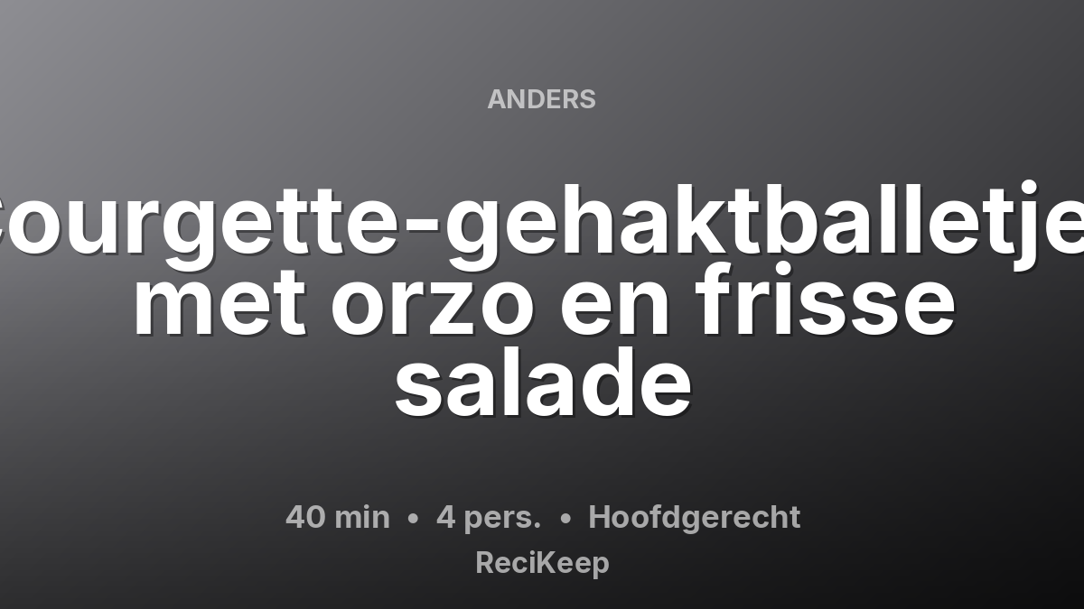 Receptkaart Courgette-gehaktballetjes met orzo en frisse salade – Hoofdgerecht