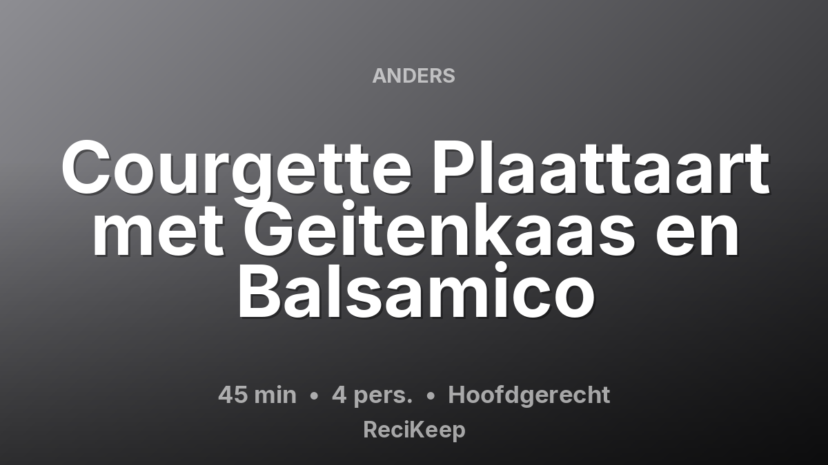 Receptkaart Courgette Plaattaart met Geitenkaas en Balsamico – Hoofdgerecht