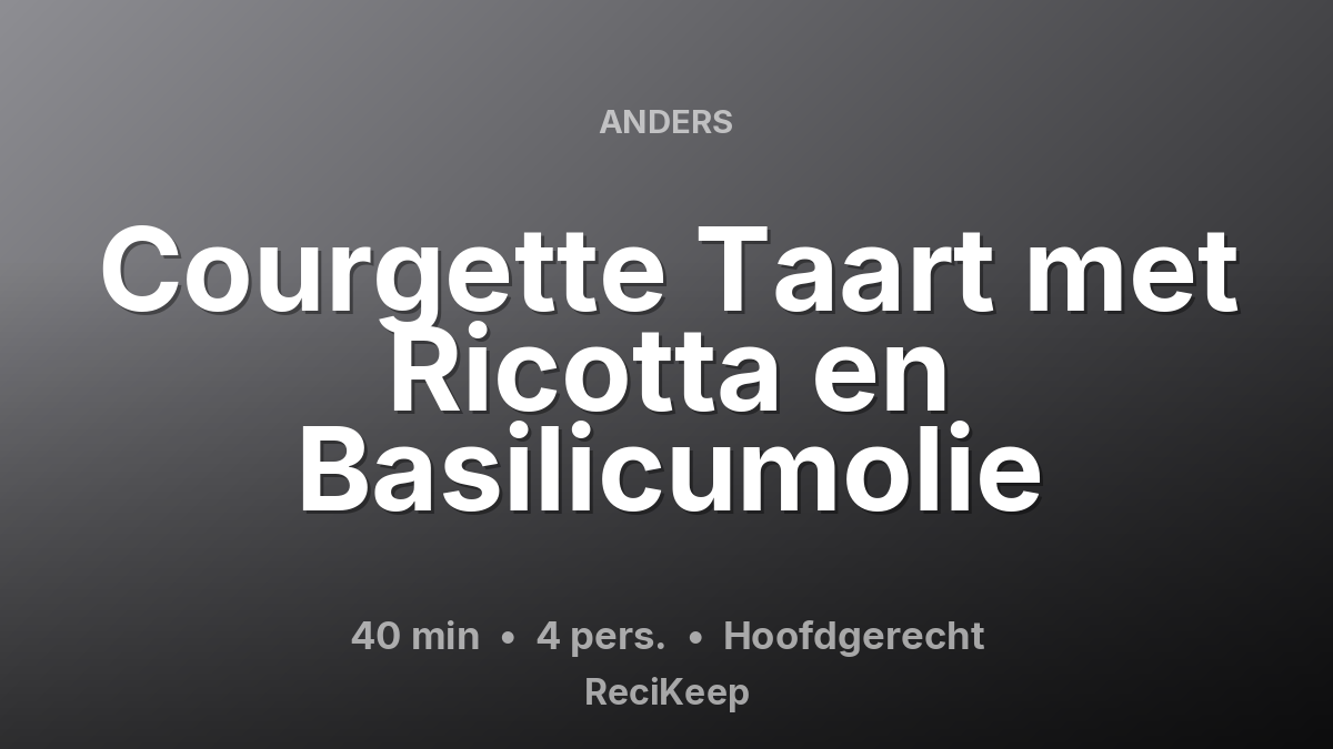Receptkaart Courgette Taart met Ricotta en Basilicumolie – Hoofdgerecht