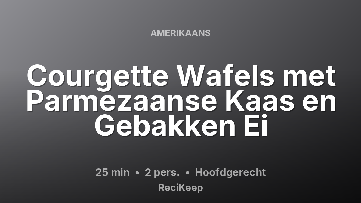 Receptkaart Courgette Wafels met Parmezaanse Kaas en Gebakken Ei – Hoofdgerecht