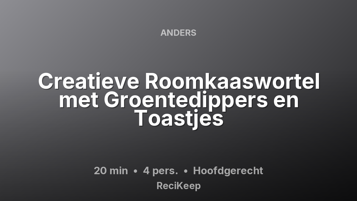 Receptkaart Creatieve Roomkaaswortel met Groentedippers en Toastjes – Hoofdgerecht