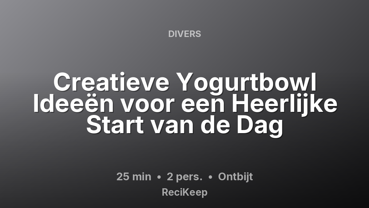 Receptkaart Creatieve Yogurtbowl Ideeën voor een Heerlijke Start van de Dag – Ontbijt