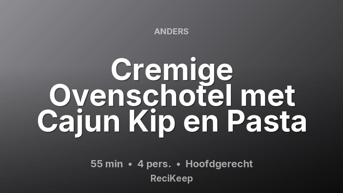 Receptkaart Cremige Ovenschotel met Cajun Kip en Pasta – Hoofdgerecht