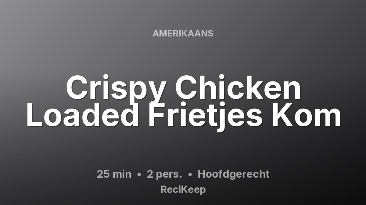 Receptkaart Crispy Chicken Loaded Frietjes Kom – Hoofdgerecht