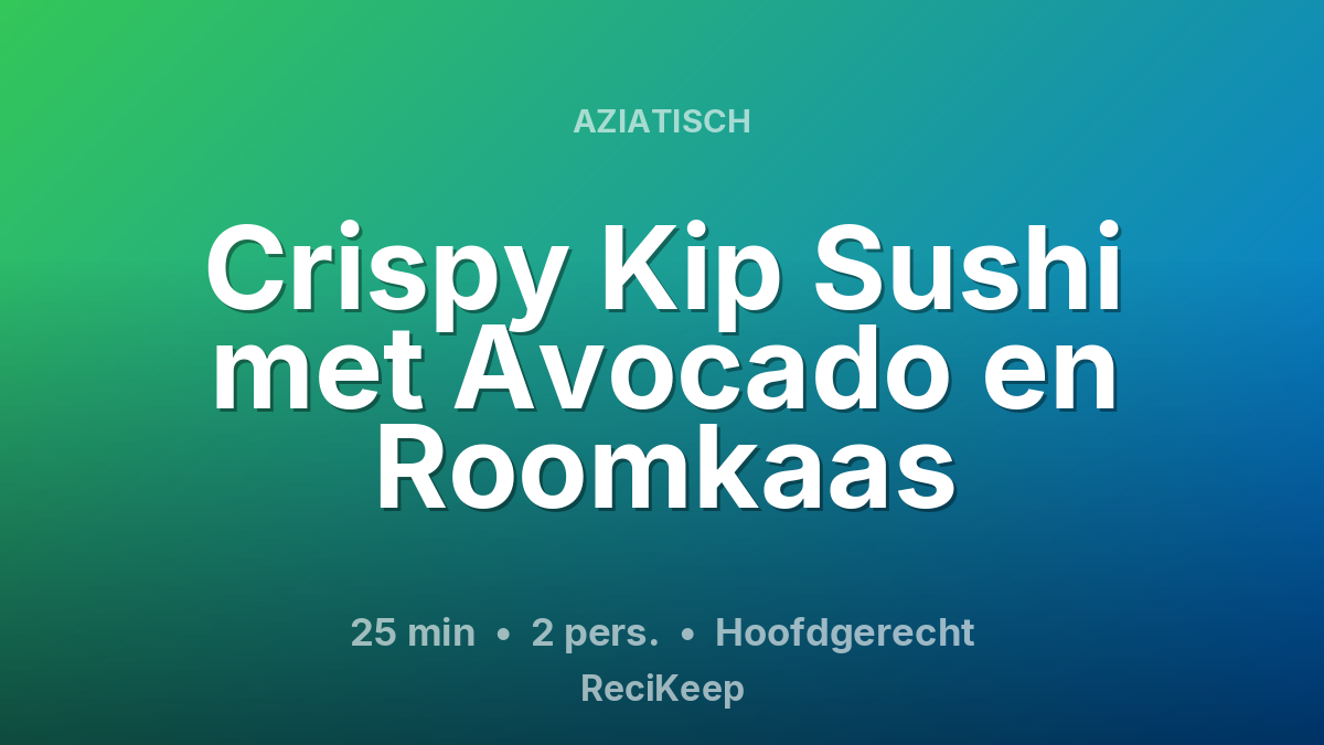 Receptkaart Crispy Kip Sushi met Avocado en Roomkaas – Hoofdgerecht