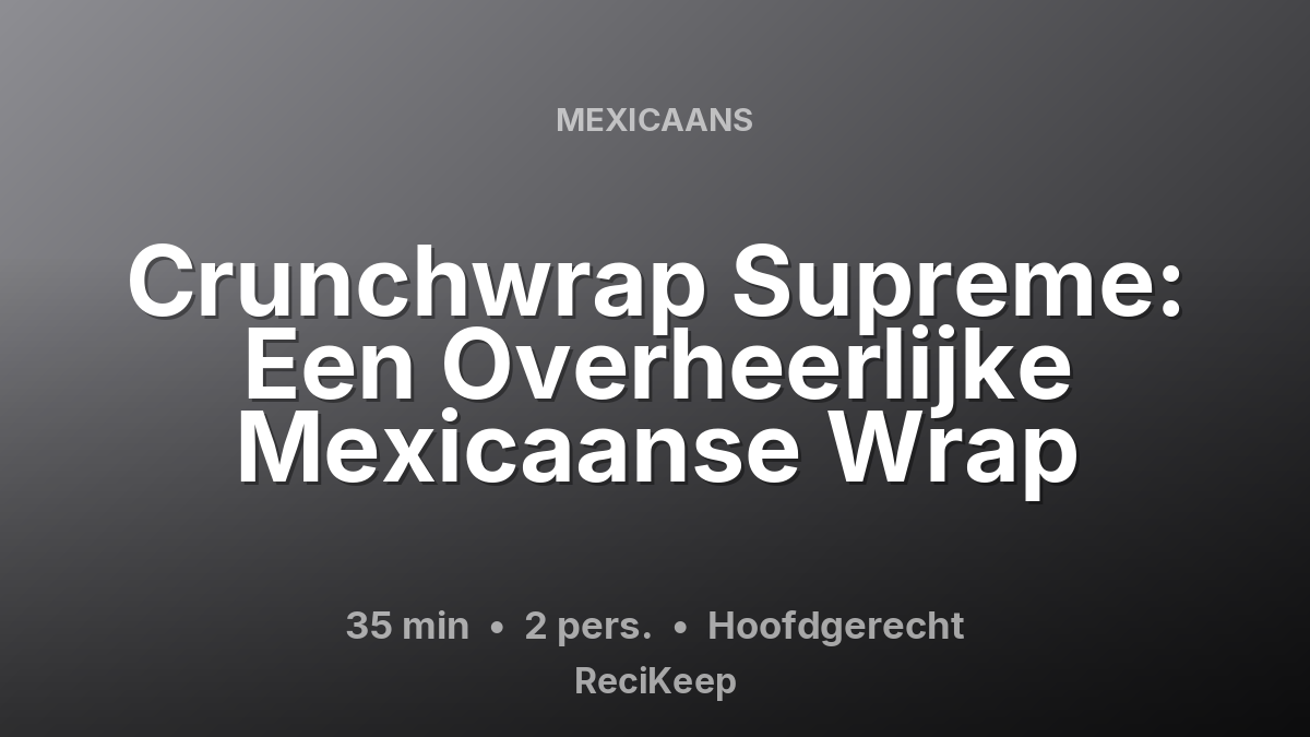 Receptkaart Crunchwrap Supreme: Een Overheerlijke Mexicaanse Wrap – Hoofdgerecht