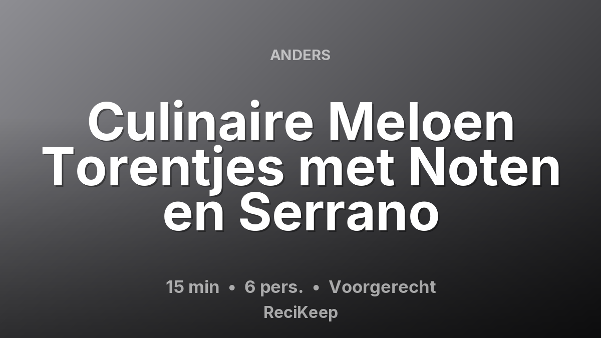 Receptkaart Culinaire Meloen Torentjes met Noten en Serrano – Voorgerecht