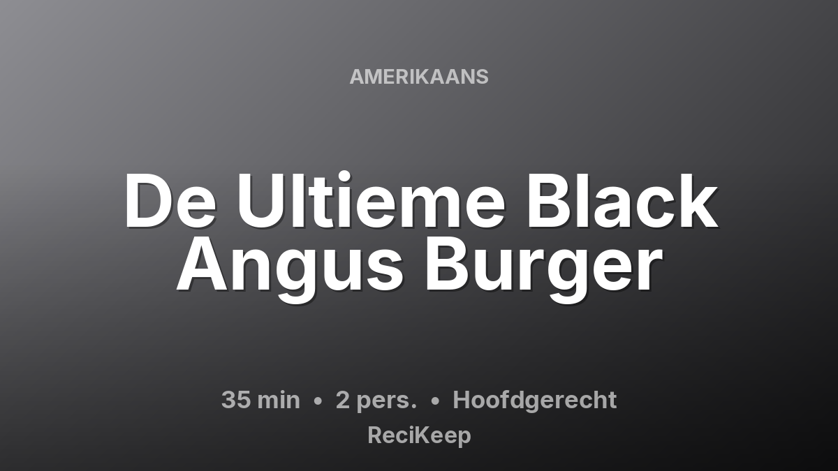 Receptkaart De Ultieme Black Angus Burger – Hoofdgerecht