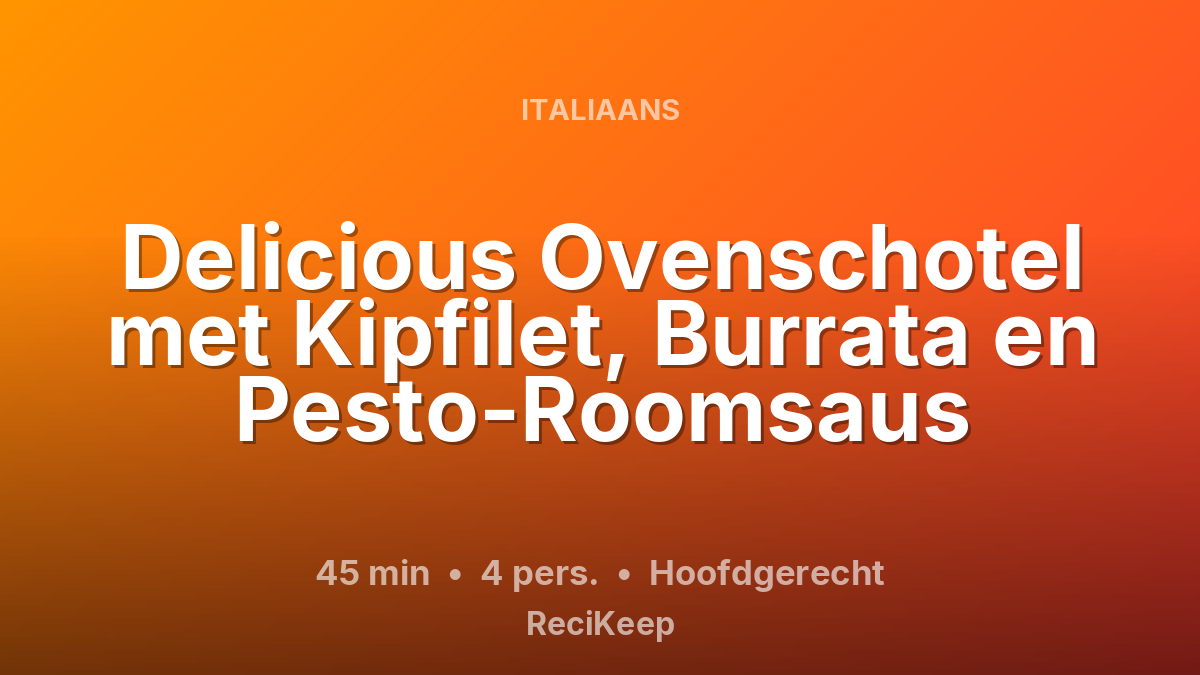 Receptkaart Delicious Ovenschotel met Kipfilet, Burrata en Pesto-Roomsaus – Hoofdgerecht