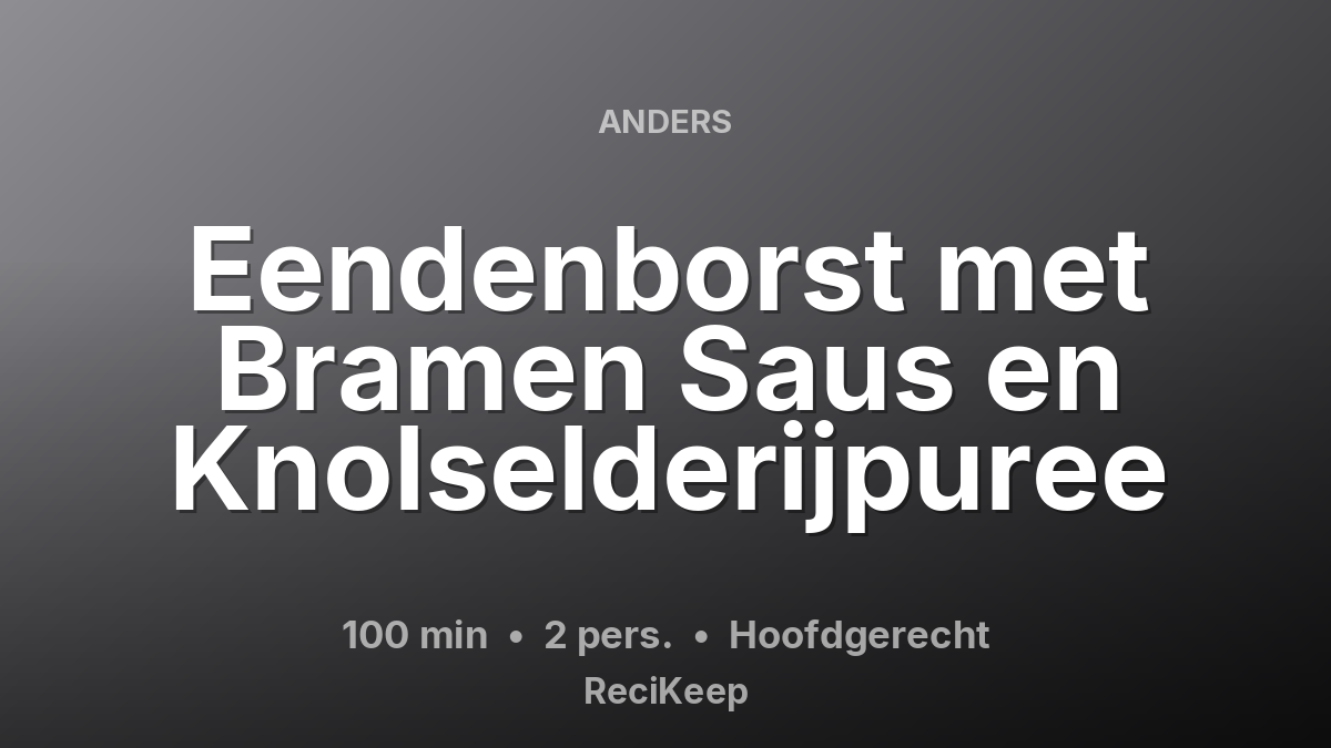Receptkaart Eendenborst met Bramen Saus en Knolselderijpuree – Hoofdgerecht