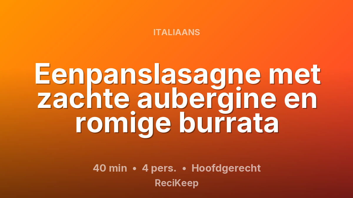 Receptkaart Eenpanslasagne met zachte aubergine en romige burrata – Hoofdgerecht