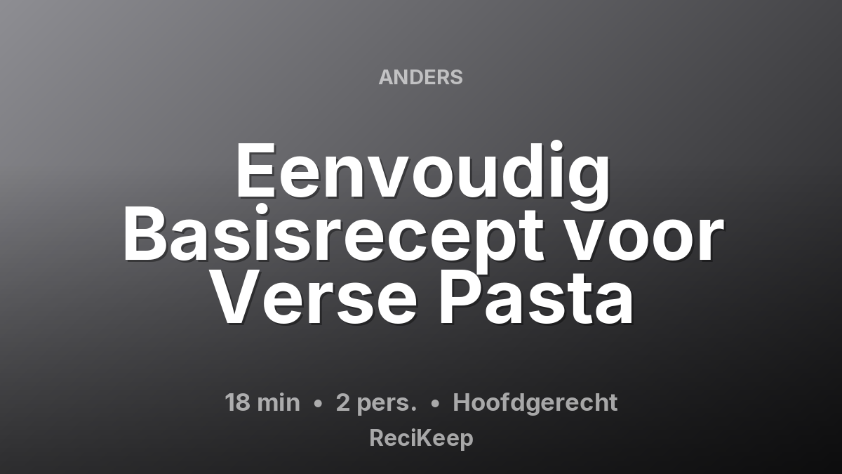 Receptkaart Eenvoudig Basisrecept voor Verse Pasta – Hoofdgerecht