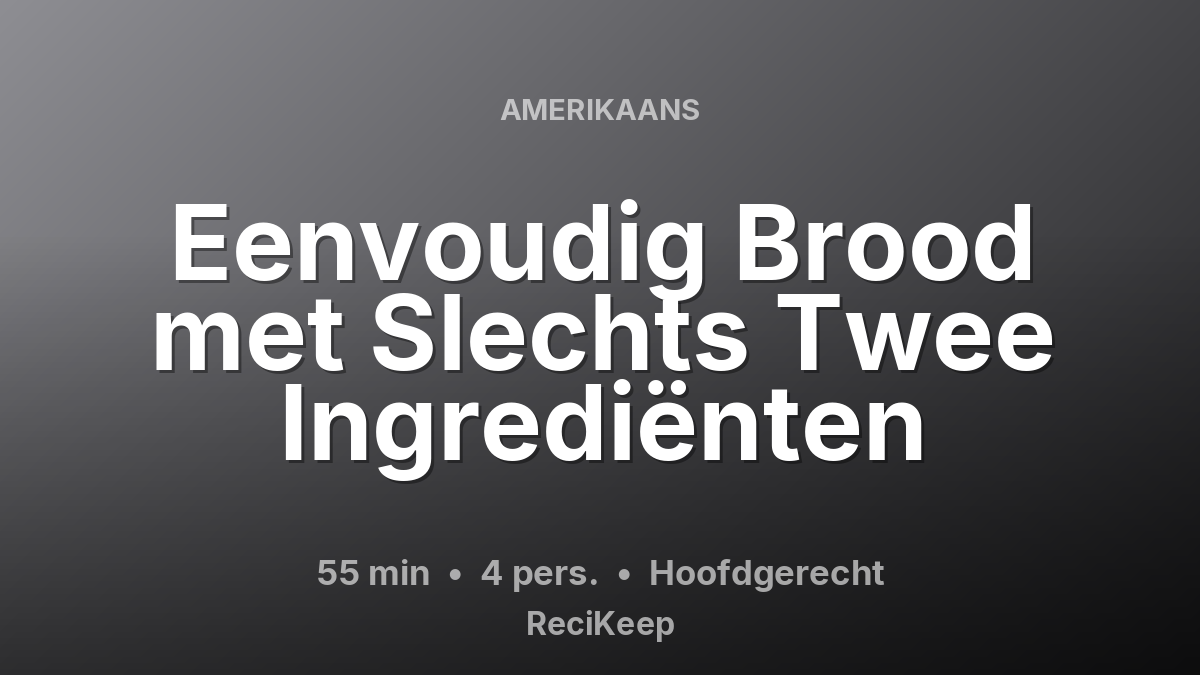 Receptkaart Eenvoudig Brood met Slechts Twee Ingrediënten – Hoofdgerecht