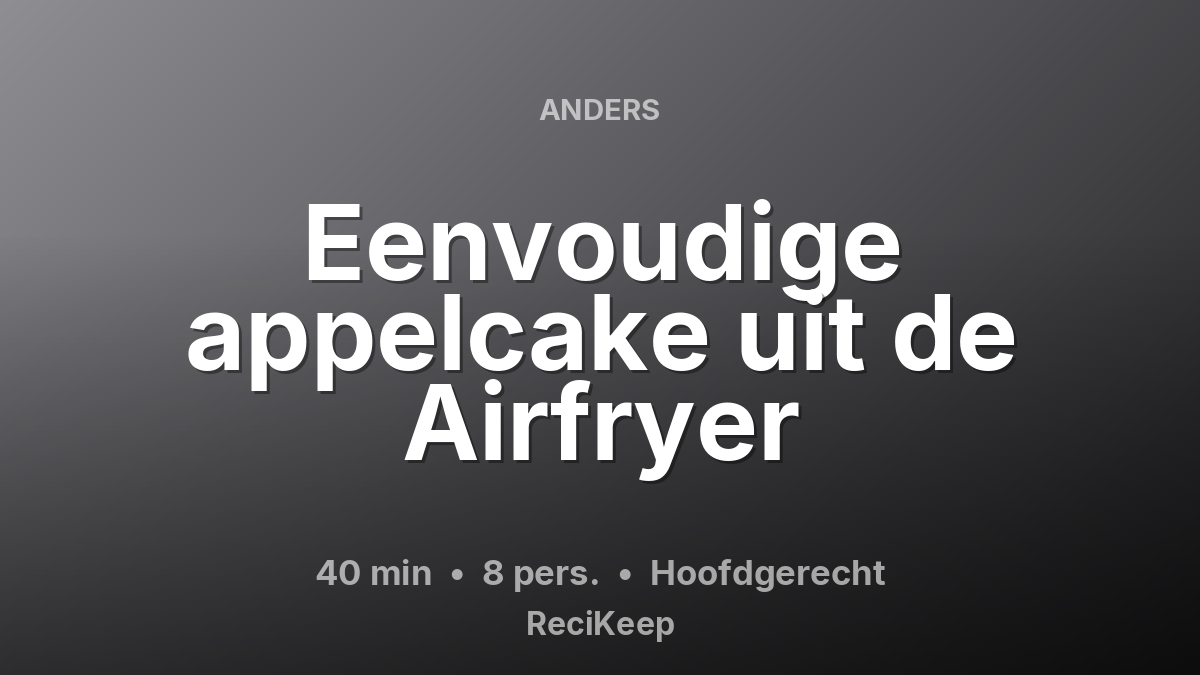 Receptkaart Eenvoudige appelcake uit de Airfryer – Hoofdgerecht