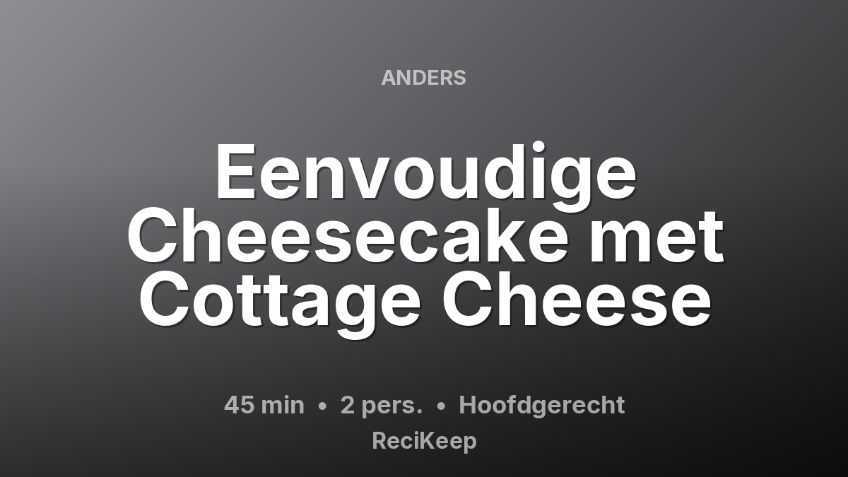 Receptkaart Eenvoudige Cheesecake met Cottage Cheese – Hoofdgerecht