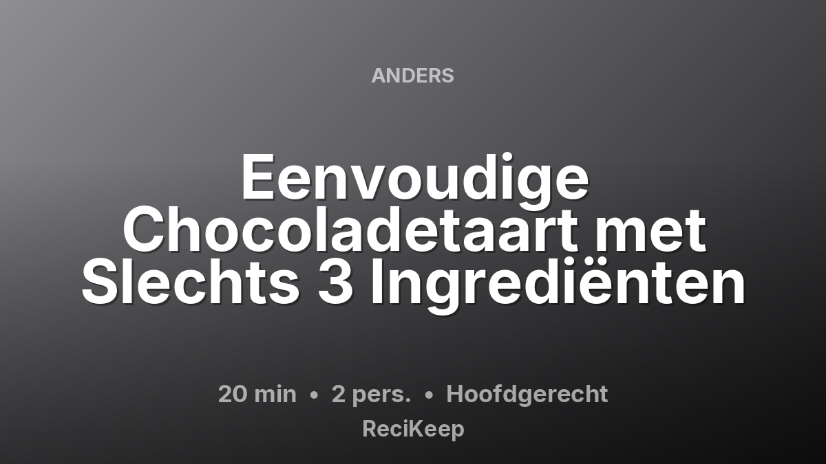 Receptkaart Eenvoudige Chocoladetaart met Slechts 3 Ingrediënten – Hoofdgerecht
