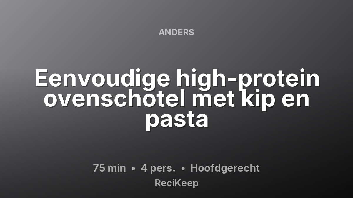 Receptkaart Eenvoudige high-protein ovenschotel met kip en pasta – Hoofdgerecht