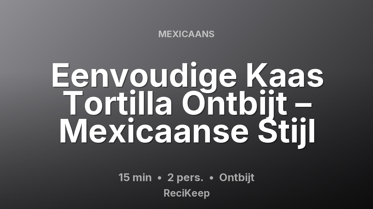 Receptkaart Eenvoudige Kaas Tortilla Ontbijt – Mexicaanse Stijl – Ontbijt