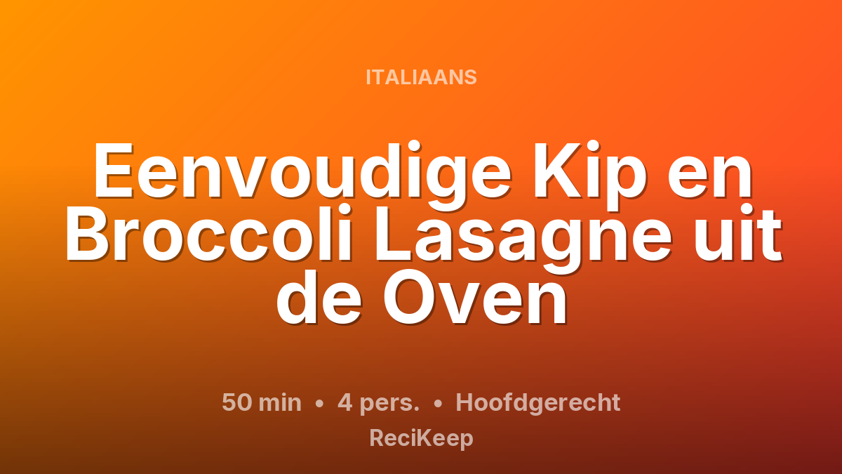 Receptkaart Eenvoudige Kip en Broccoli Lasagne uit de Oven – Hoofdgerecht