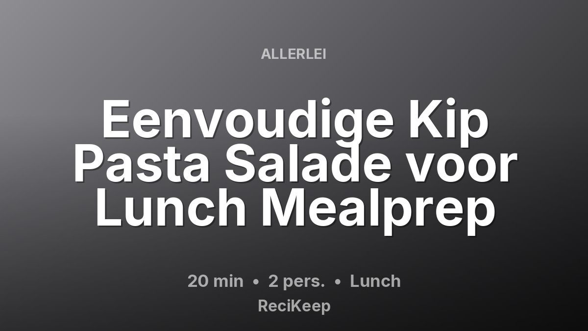 Receptkaart Eenvoudige Kip Pasta Salade voor Lunch Mealprep – Lunch