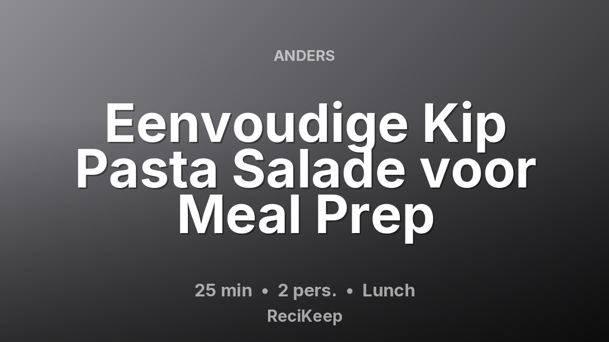 Receptkaart Eenvoudige Kip Pasta Salade voor Meal Prep – Lunch