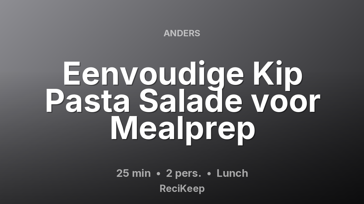 Receptkaart Eenvoudige Kip Pasta Salade voor Mealprep – Lunch
