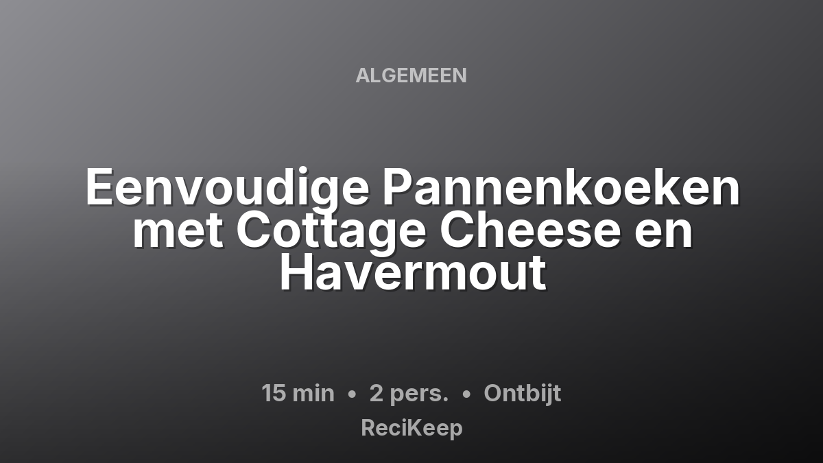 Receptkaart Eenvoudige Pannenkoeken met Cottage Cheese en Havermout – Ontbijt