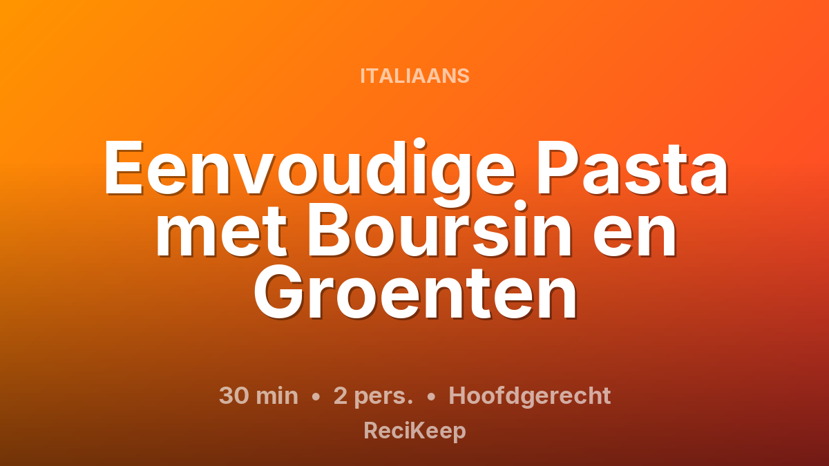 Receptkaart Eenvoudige Pasta met Boursin en Groenten – Hoofdgerecht
