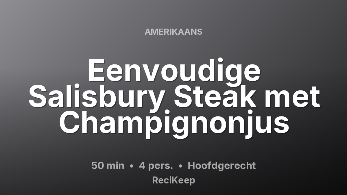 Receptkaart Eenvoudige Salisbury Steak met Champignonjus – Hoofdgerecht