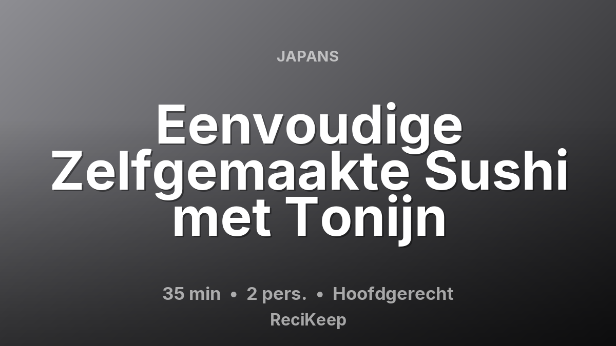 Receptkaart Eenvoudige Zelfgemaakte Sushi met Tonijn – Hoofdgerecht