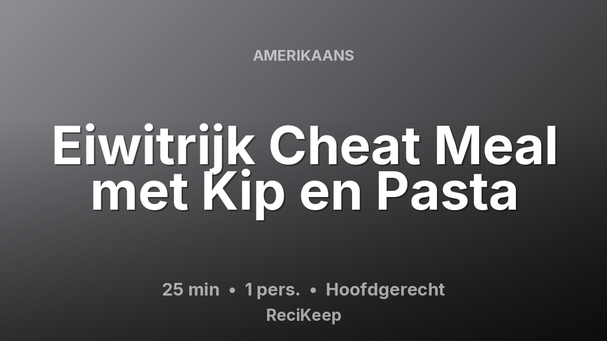 Receptkaart Eiwitrijk Cheat Meal met Kip en Pasta – Hoofdgerecht