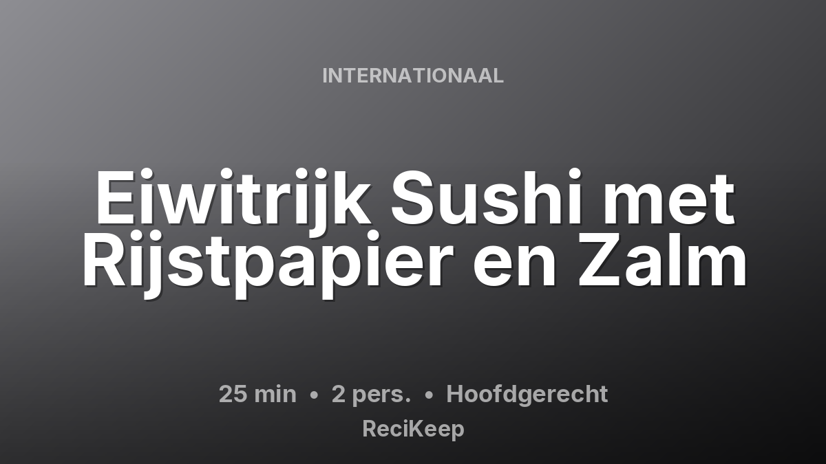 Receptkaart Eiwitrijk Sushi met Rijstpapier en Zalm – Hoofdgerecht