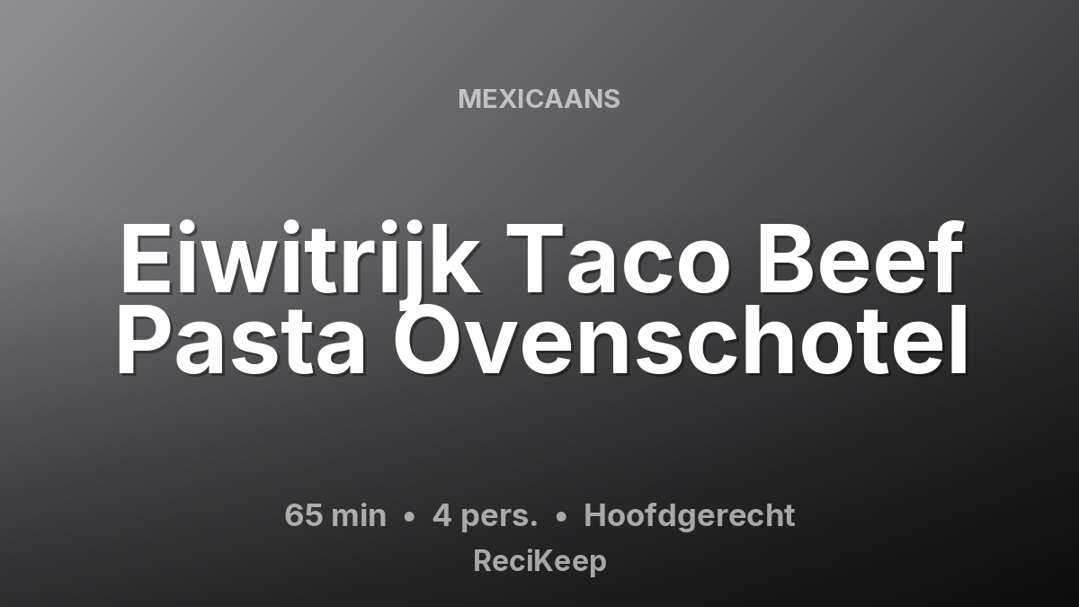 Receptkaart Eiwitrijk Taco Beef Pasta Ovenschotel – Hoofdgerecht