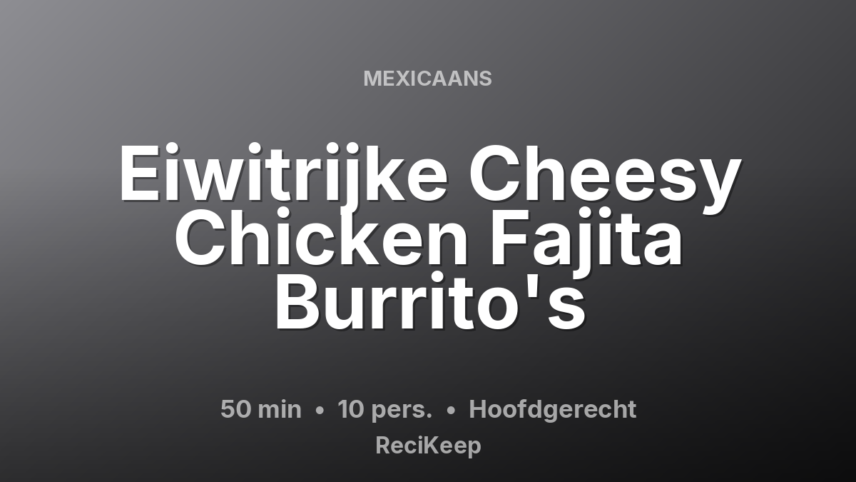 Receptkaart Eiwitrijke Cheesy Chicken Fajita Burrito's – Hoofdgerecht