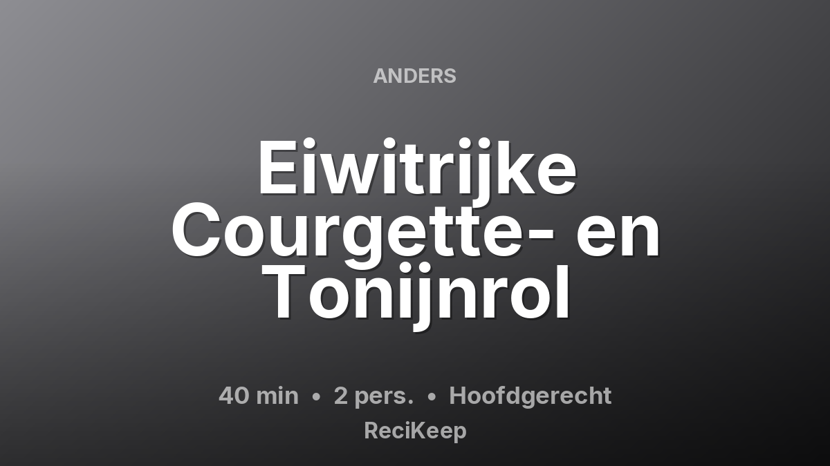 Receptkaart Eiwitrijke Courgette- en Tonijnrol – Hoofdgerecht