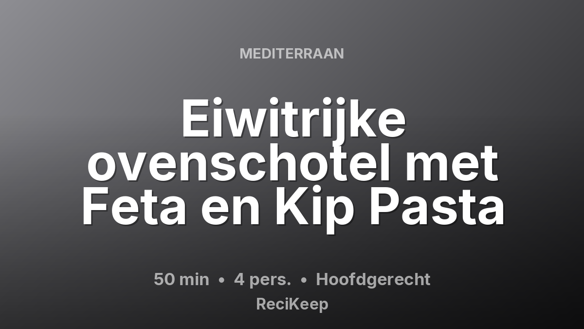 Receptkaart Eiwitrijke ovenschotel met Feta en Kip Pasta – Hoofdgerecht