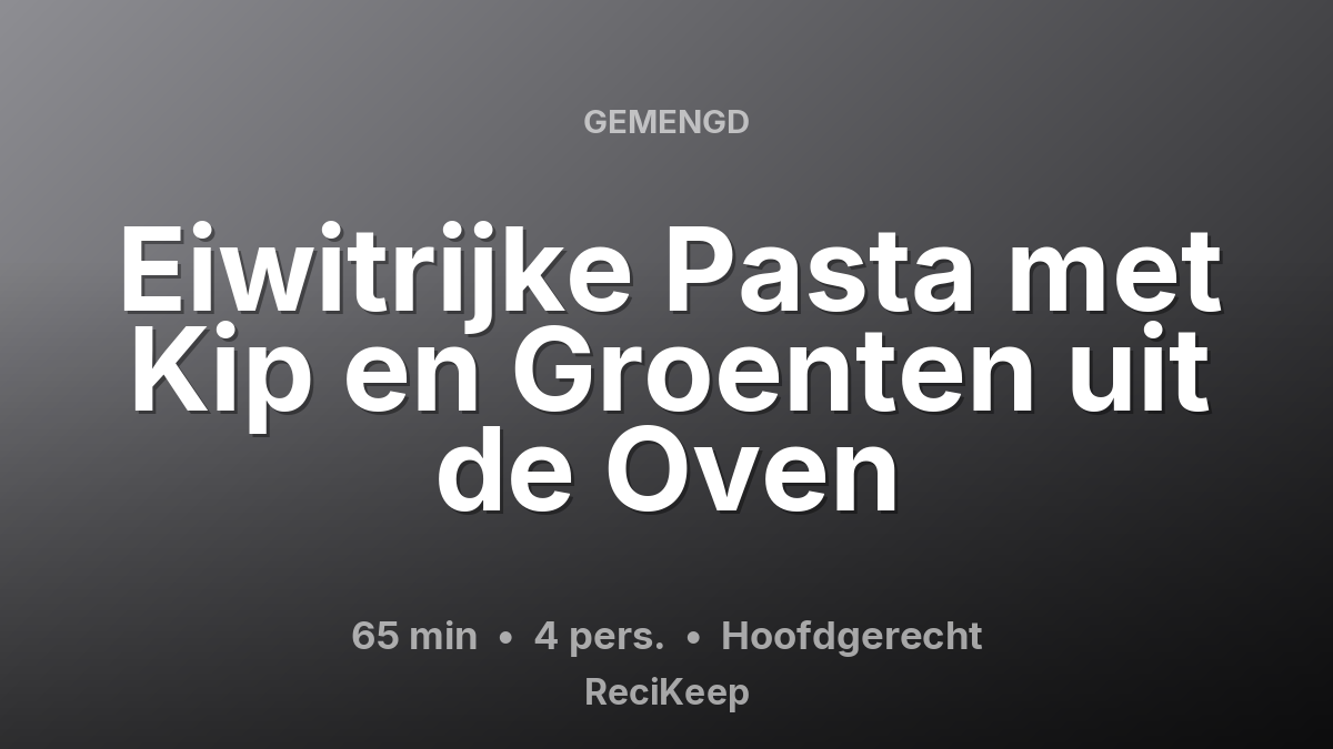 Receptkaart Eiwitrijke Pasta met Kip en Groenten uit de Oven – Hoofdgerecht