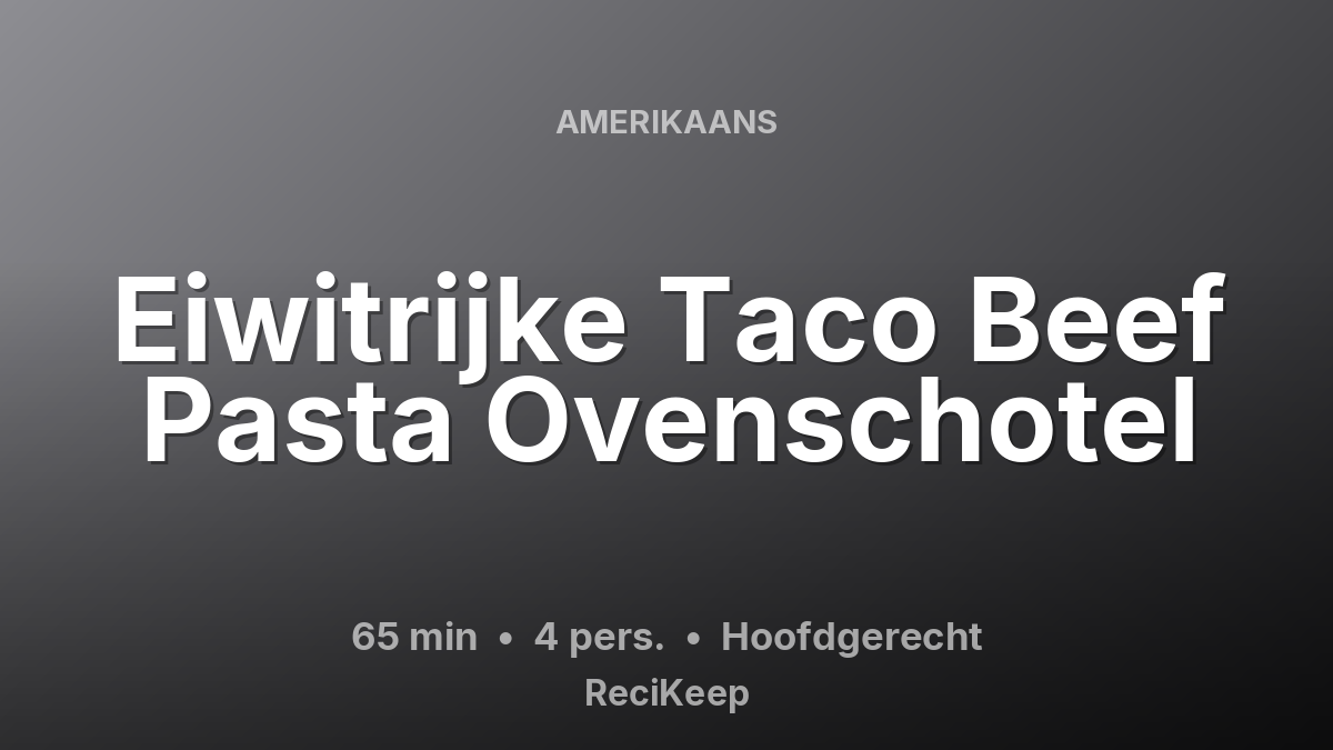 Receptkaart Eiwitrijke Taco Beef Pasta Ovenschotel – Hoofdgerecht