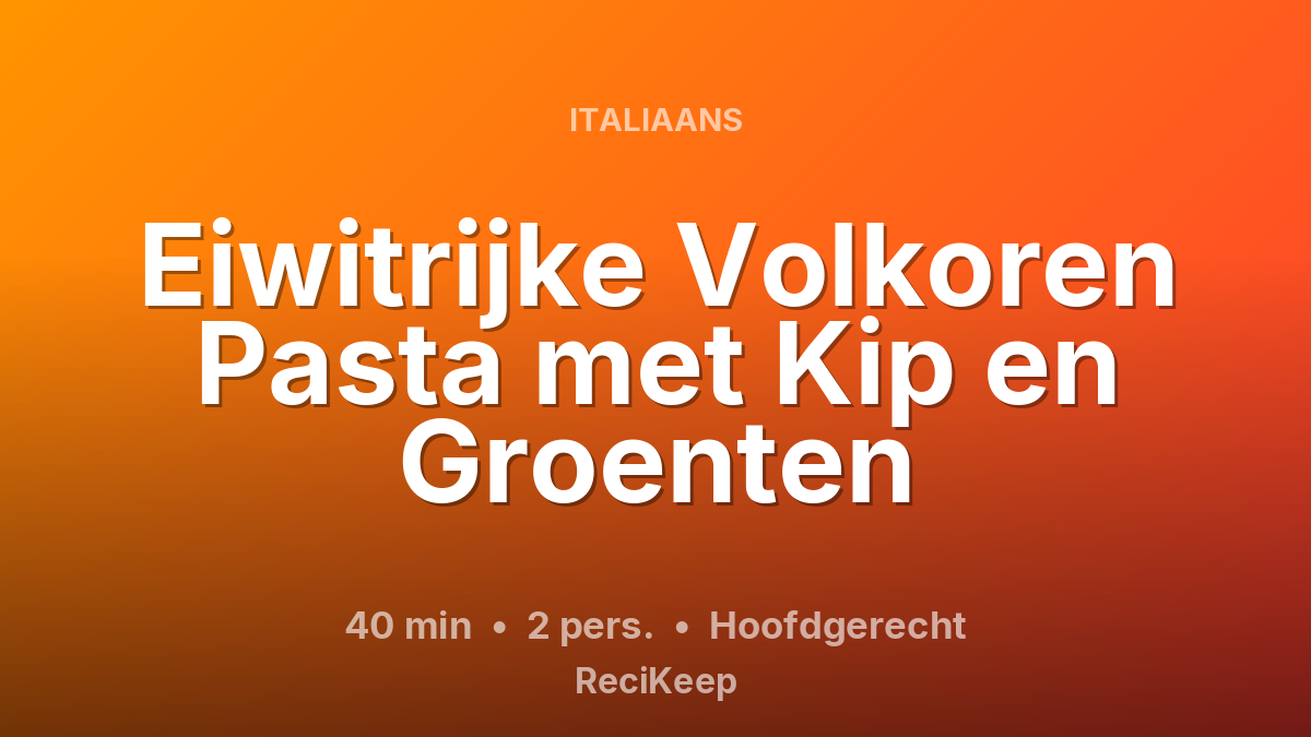 Receptkaart Eiwitrijke Volkoren Pasta met Kip en Groenten – Hoofdgerecht