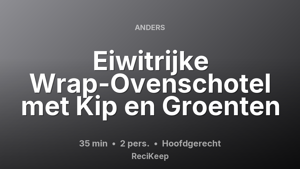 Receptkaart Eiwitrijke Wrap-Ovenschotel met Kip en Groenten – Hoofdgerecht
