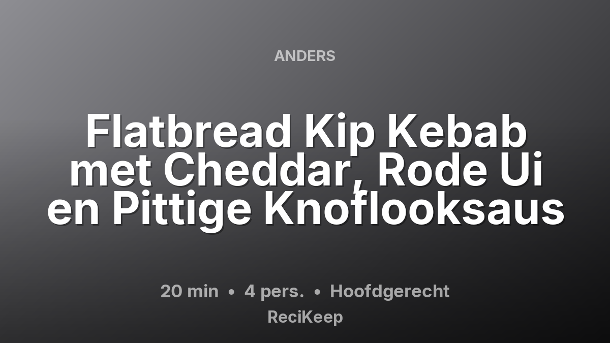 Receptkaart Flatbread Kip Kebab met Cheddar, Rode Ui en Pittige Knoflooksaus – Hoofdgerecht