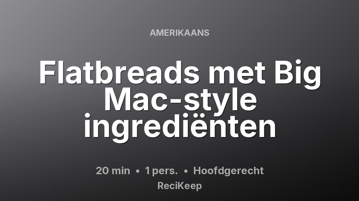 Receptkaart Flatbreads met Big Mac-style ingrediënten – Hoofdgerecht