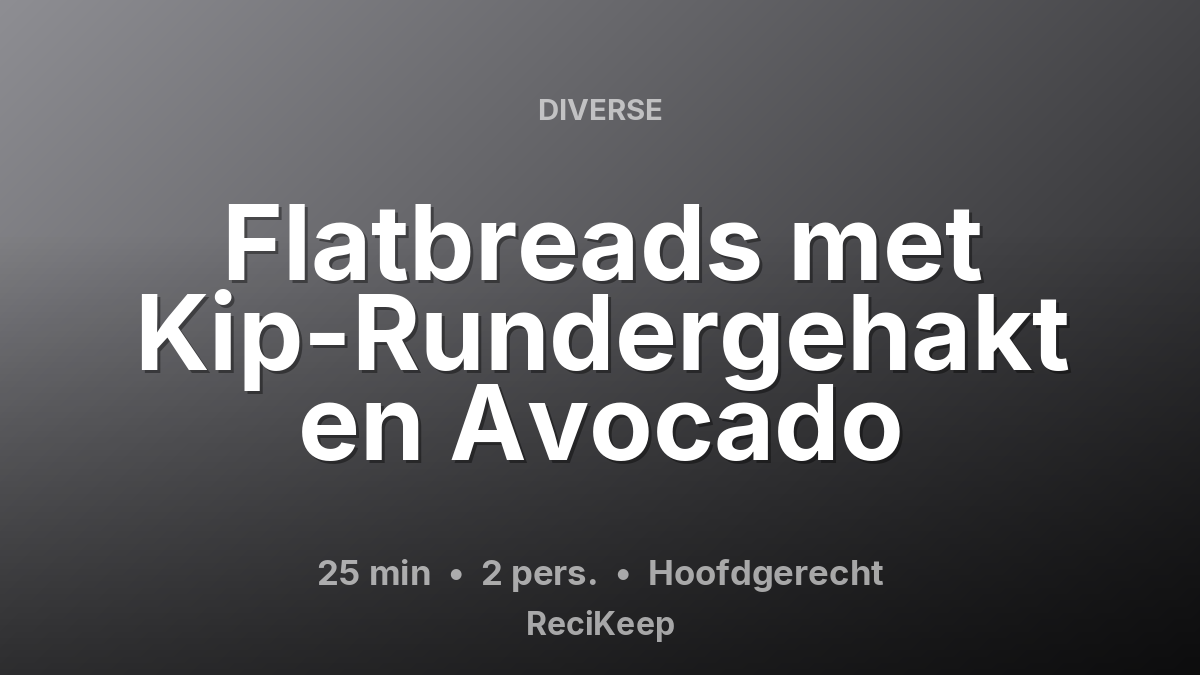 Receptkaart Flatbreads met Kip-Rundergehakt en Avocado – Hoofdgerecht