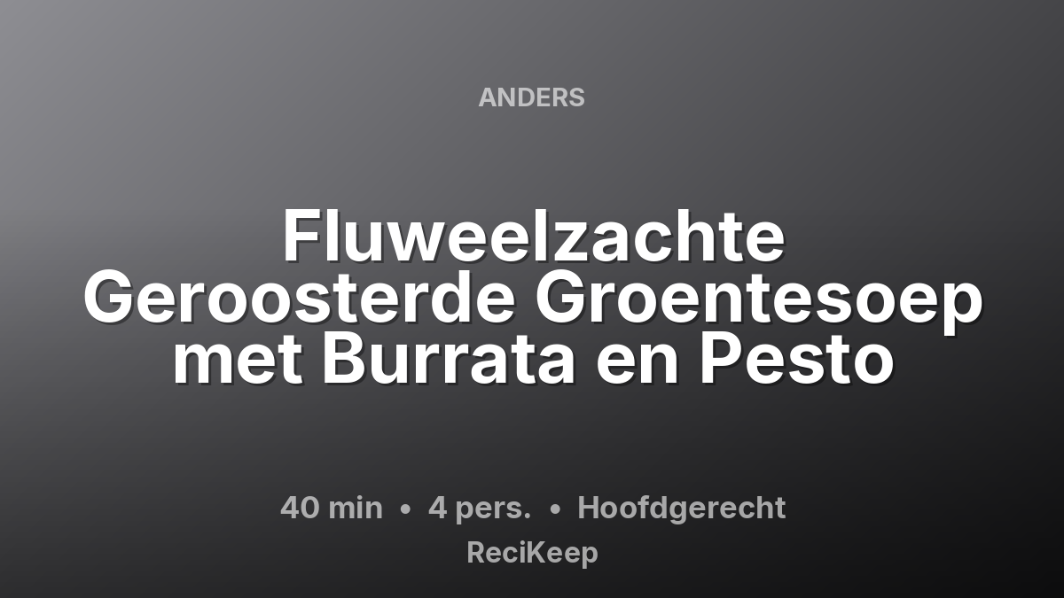 Receptkaart Fluweelzachte Geroosterde Groentesoep met Burrata en Pesto – Hoofdgerecht
