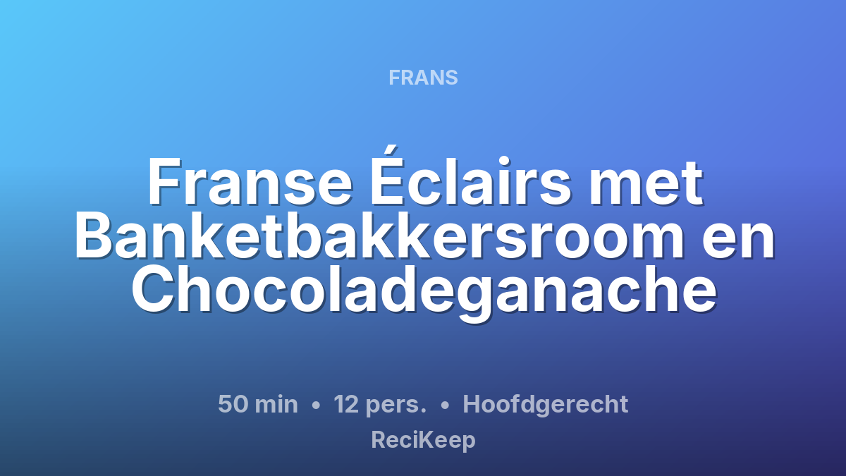 Receptkaart Franse Éclairs met Banketbakkersroom en Chocoladeganache – Hoofdgerecht