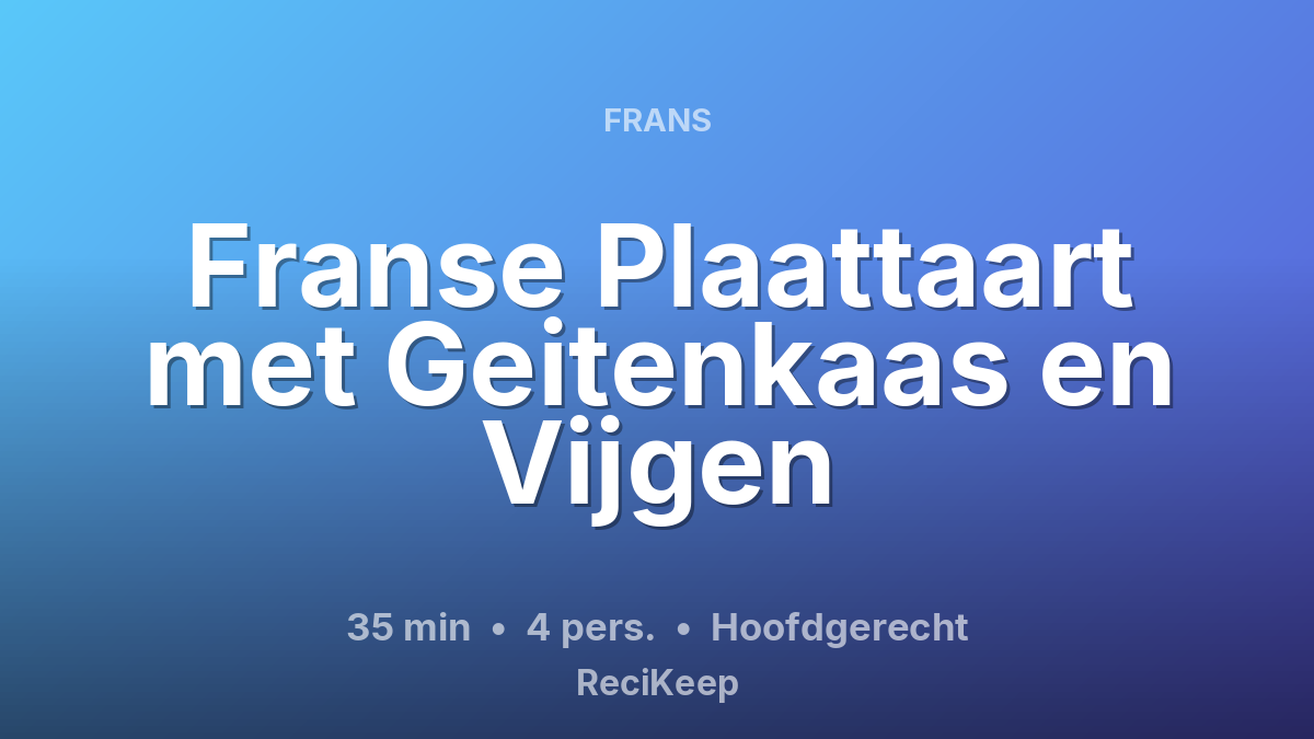 Receptkaart Franse Plaattaart met Geitenkaas en Vijgen – Hoofdgerecht