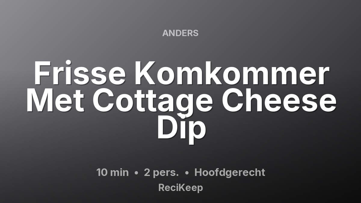 Receptkaart Frisse Komkommer Met Cottage Cheese Dip – Hoofdgerecht