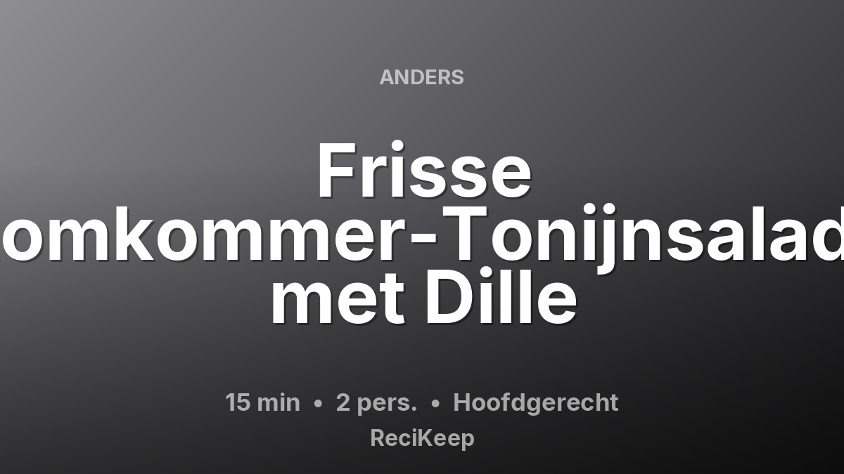 Receptkaart Frisse Komkommer-Tonijnsalade met Dille – Hoofdgerecht